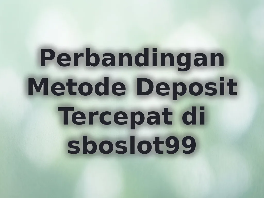 Perbandingan Metode Deposit Tercepat di sboslot99