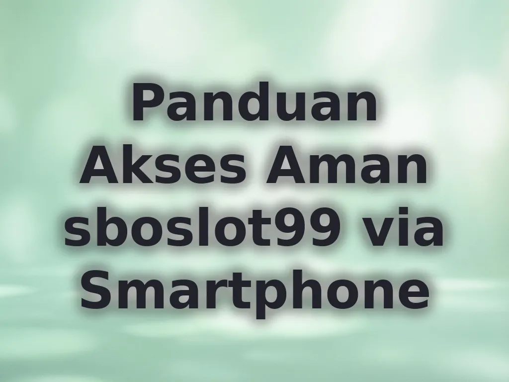 Panduan Akses Aman sboslot99 via Smartphone