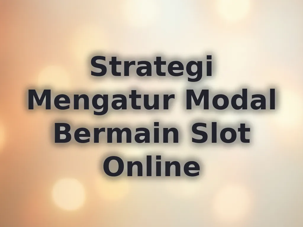 Strategi Mengatur Modal Bermain Slot Online